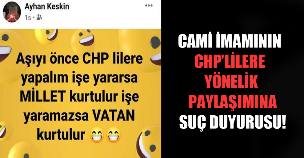 Cami imamının CHP’lilere yönelik paylaşımına suç duyurusu!