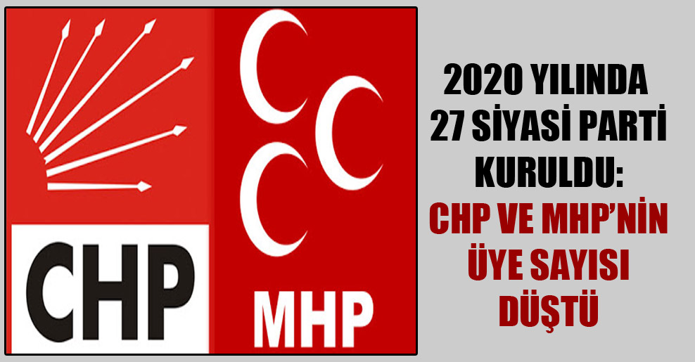 2020 yılında 27 siyasi parti kuruldu: CHP ve MHP’nin üye sayısı düştü