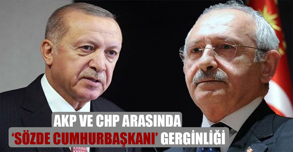 AKP ve CHP arasında ‘sözde cumhurbaşkanı’ gerginliği