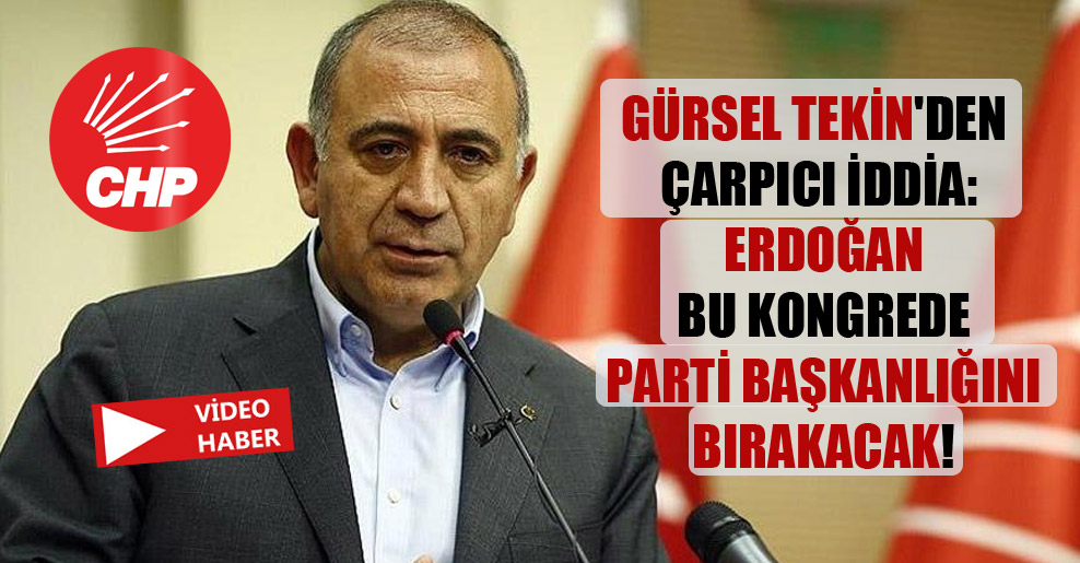 Gürsel Tekin’den çarpıcı iddia: Erdoğan bu kongrede parti başkanlığını bırakacak!