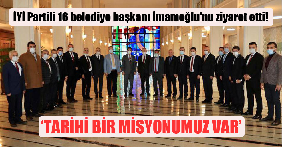 İYİ Partili 16 belediye başkanı İmamoğlu’nu ziyaret etti!