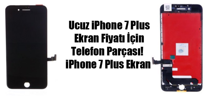 Ucuz iPhone 7 Plus Ekran Fiyatı İçin Telefon Parçası!  iPhone 7 Plus Ekran