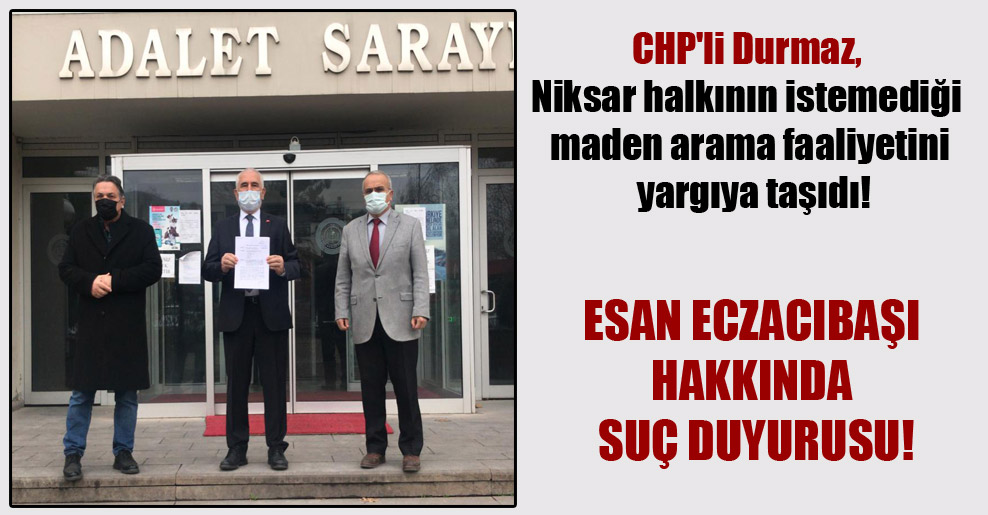 CHP’li Durmaz, Niksar halkının istemediği maden arama faaliyetini yargıya taşıdı!