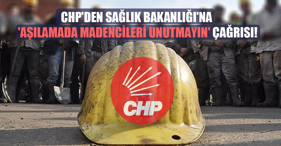 CHP’den Sağlık Bakanlığı’na ‘aşılamada madencileri unutmayın’ çağrısı!