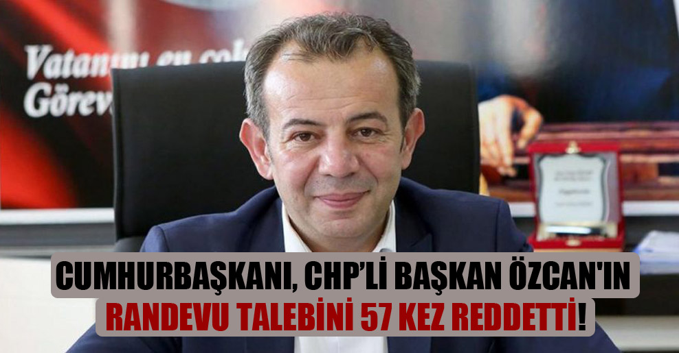 Cumhurbaşkanı, CHP’li başkan Özcan’ın randevu talebini 57 kez reddetti!