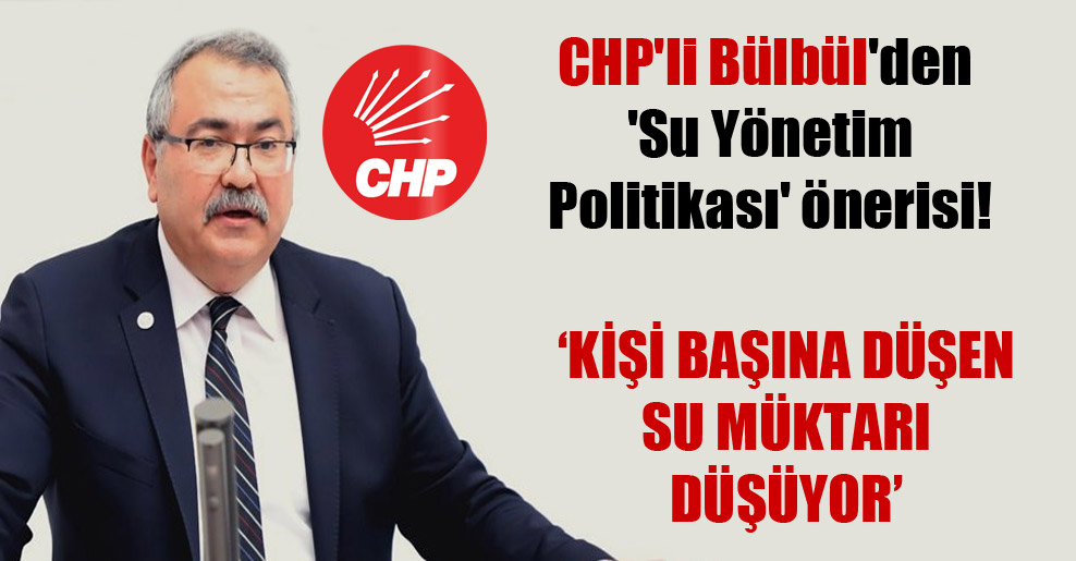 CHP’li Bülbül’den ‘Su Yönetim Politikası’ önerisi!