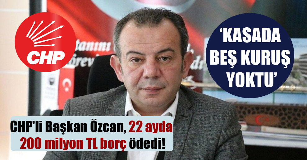 CHP’li Başkan Özcan, 22 ayda 200 milyon TL borç ödedi!