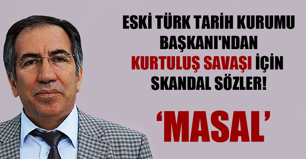 Eski Türk Tarih Kurumu Başkanı’ndan Kurtuluş Savaşı için skandal sözler!