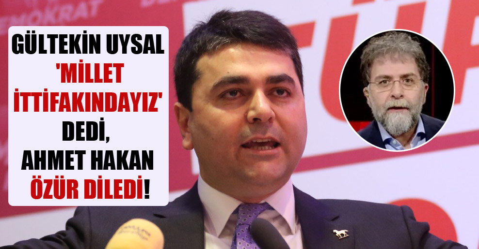 Gültekin Uysal ‘Millet ittifakındayız’ dedi, Ahmet Hakan özür diledi!