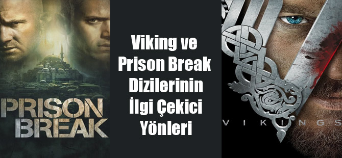 Viking ve Prison Break Dizilerinin İlgi Çekici Yönleri