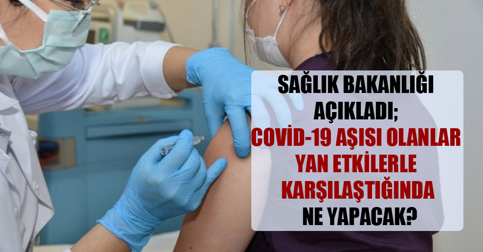 Sağlık Bakanlığı açıkladı; Covid-19 aşısı olanlar yan etkilerle karşılaştığında ne yapacak?