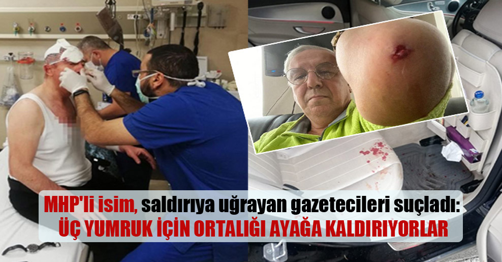 MHP’li isim, saldırıya uğrayan gazetecileri suçladı: Üç yumruk için ortalığı ayağa kaldırıyorlar
