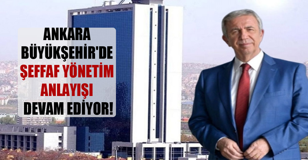 Ankara Büyükşehir’de şeffaf yönetim anlayışı devam ediyor!