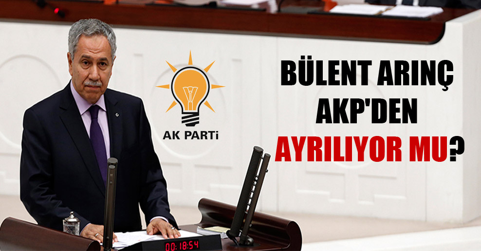 Bülent Arınç AKP’den ayrılıyor mu?