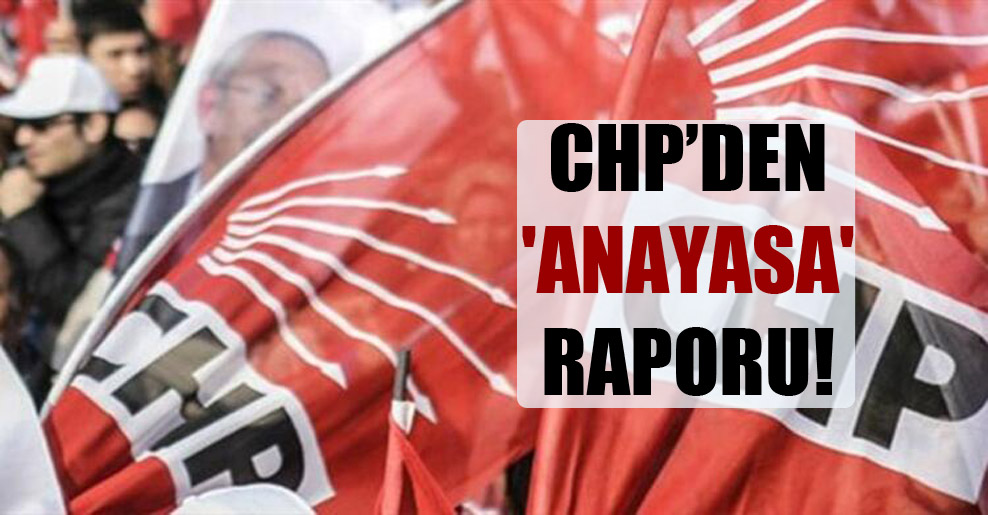 CHP’den ‘anayasa’ raporu!