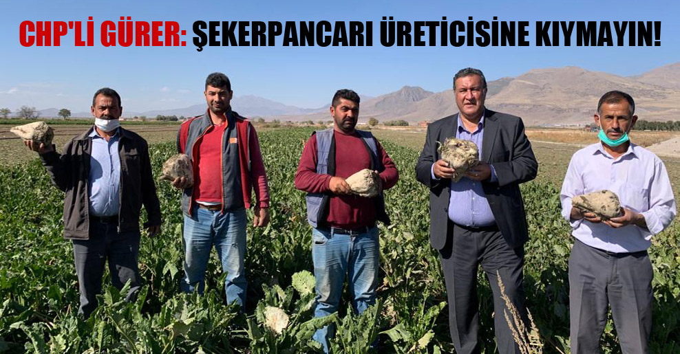 CHP’li Gürer: Şekerpancarı üreticisine kıymayın!