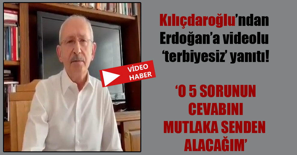 Kılıçdaroğlu’ndan Erdoğan’a videolu ‘terbiyesiz’ yanıtı!