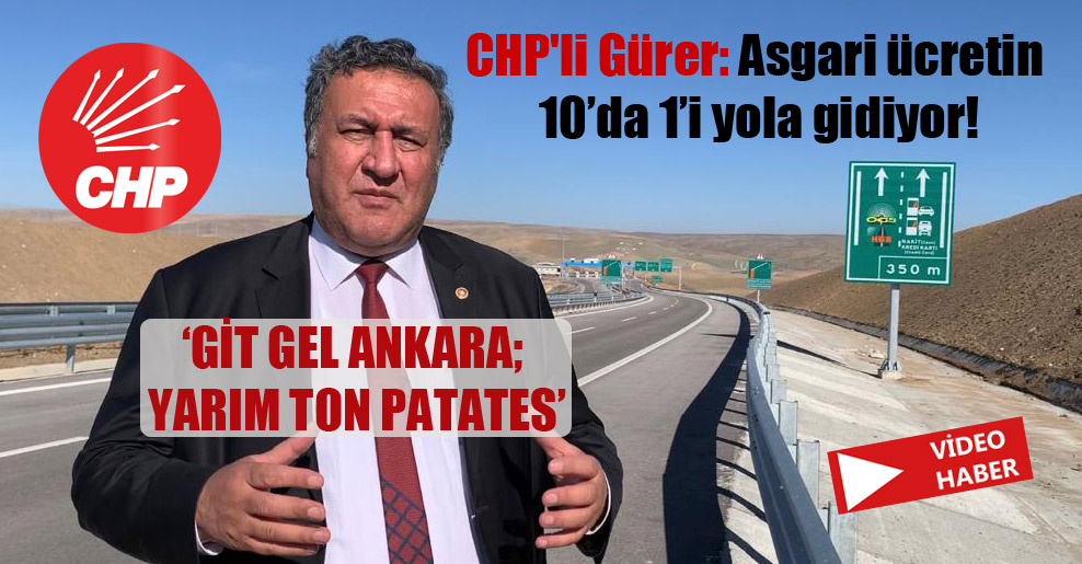 CHP’li Gürer: Asgari ücretin 10’da 1’i yola gidiyor!