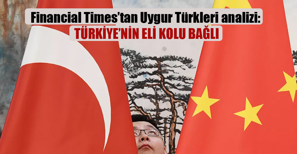 Financial Times’tan Uygur Türkleri analizi: Türkiye’nin eli kolu bağlı