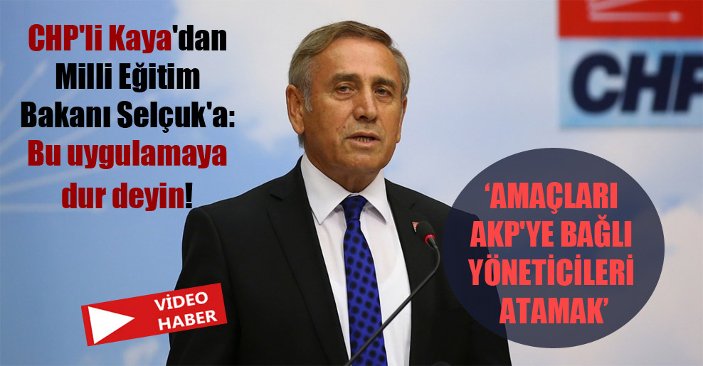 CHP’li Kaya’dan Milli Eğitim Bakanı Selçuk’a: Bu uygulamaya dur deyin!