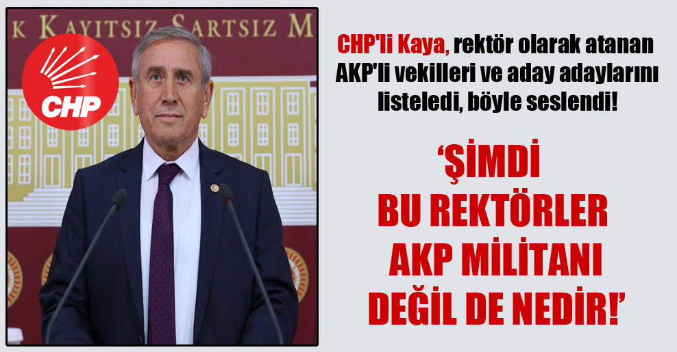 CHP’li Kaya, rektör olarak atanan AKP’li vekilleri ve aday adaylarını listeledi, böyle seslendi!