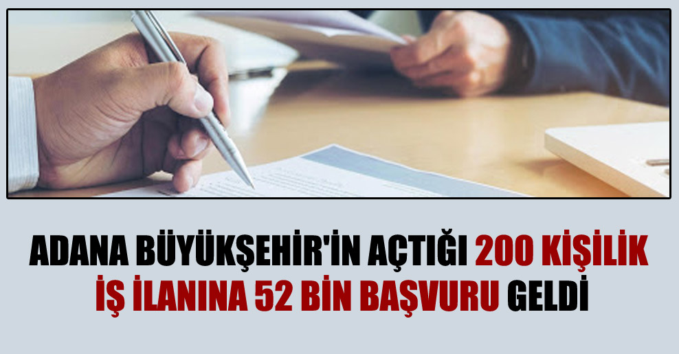 Adana Büyükşehir’in açtığı 200 kişilik iş ilanına 52 bin başvuru geldi