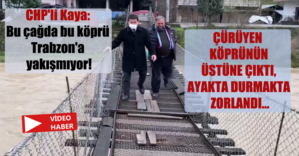 CHP’li Kaya: Bu çağda bu köprü Trabzon’a yakışmıyor!