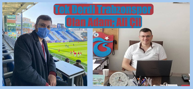 Tek Derdi Trabzonspor Olan Adam; Ali Çil
