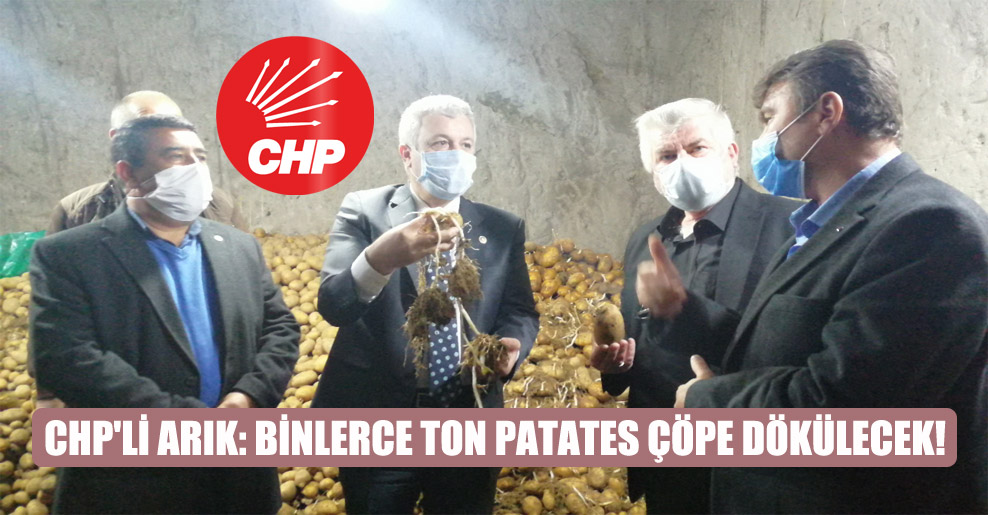 CHP’li Arık: Binlerce ton patates çöpe dökülecek!