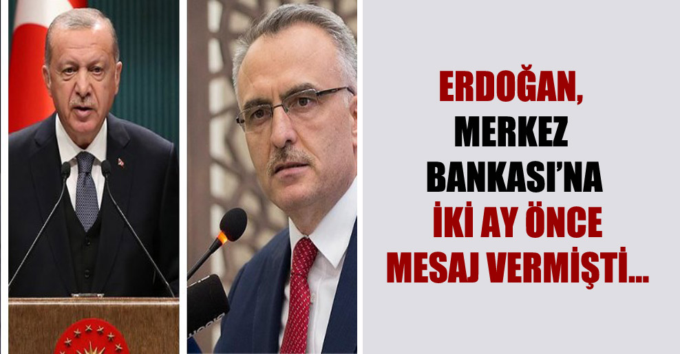 Erdoğan Merkez Bankası’na iki ay önce mesaj vermişti…