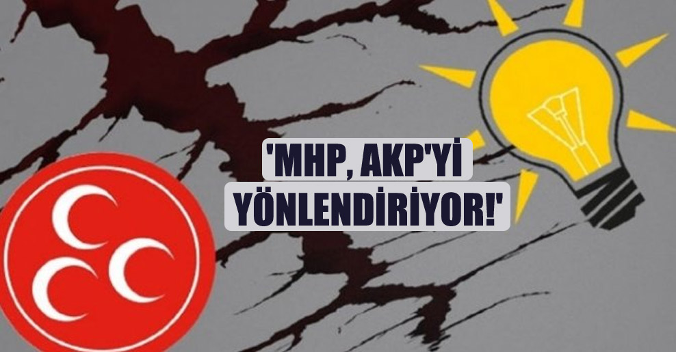 ‘MHP, AKP’yi yönlendiriyor!’