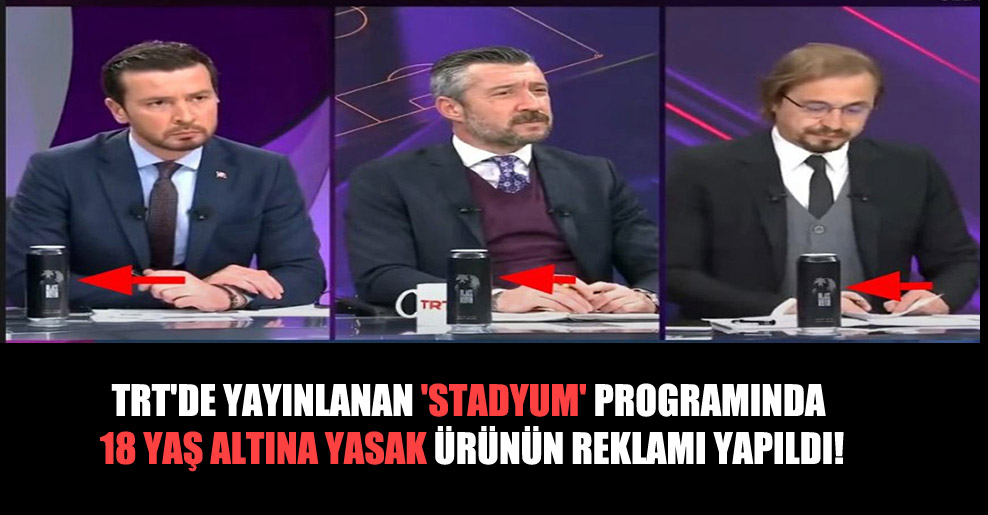 TRT’de yayınlanan ‘Stadyum’ programında 18 yaş altına yasak ürünün reklamı yapıldı!