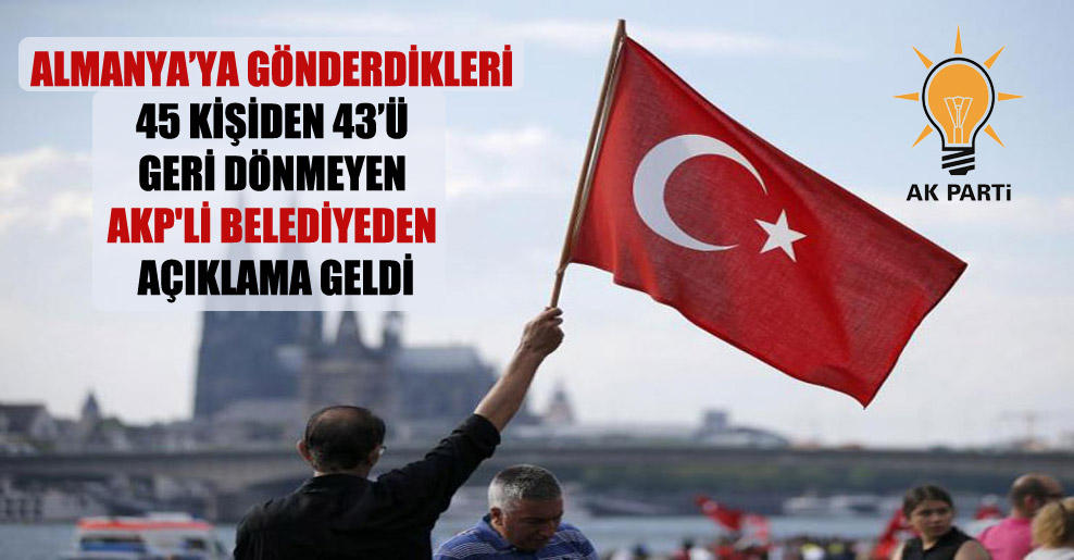Almanya’ya gönderdikleri 45 kişiden 43’ü geri dönmeyen AKP’li belediyeden açıklama geldi