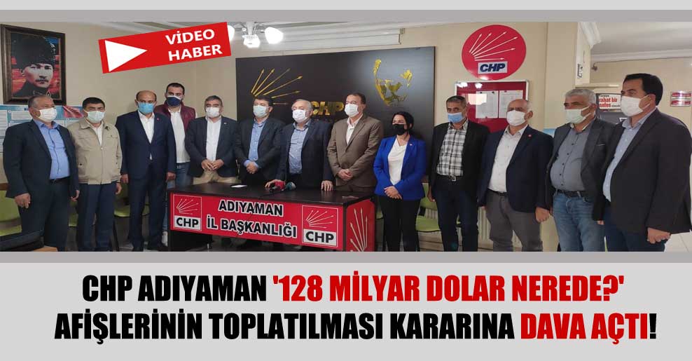 CHP Adıyaman ‘128 milyar dolar nerede?’ afişlerinin toplatılması kararına dava açtı!