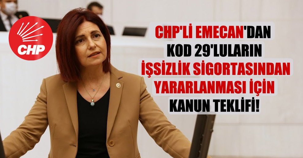 CHP’li Emecan’dan KOD 29’luların işsizlik sigortasından yararlanması için kanun teklifi!