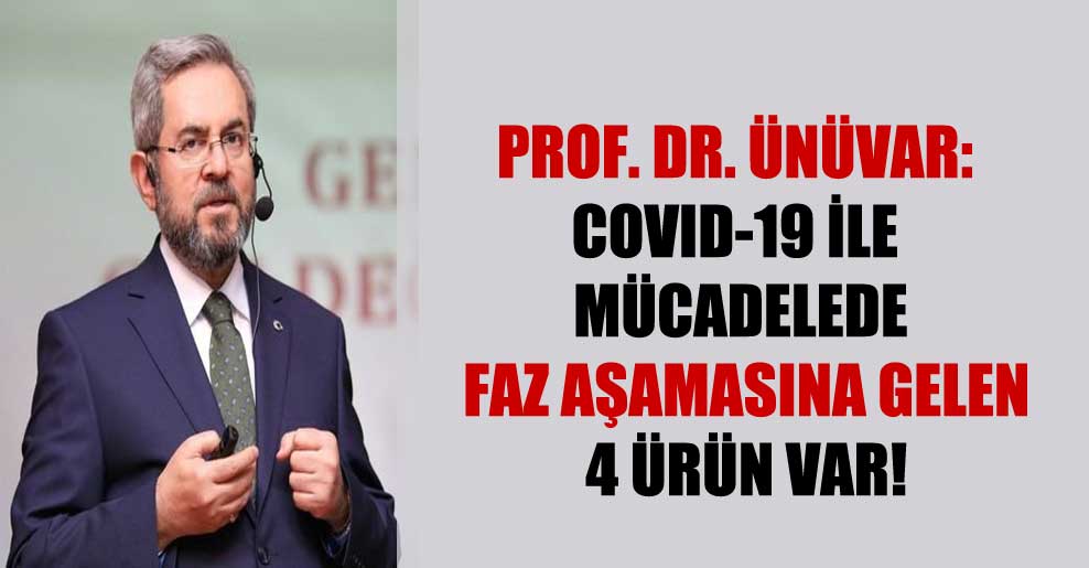Prof. Dr. Ünüvar: Covid-19 ile mücadelede faz aşamasına gelen 4 ürün var!