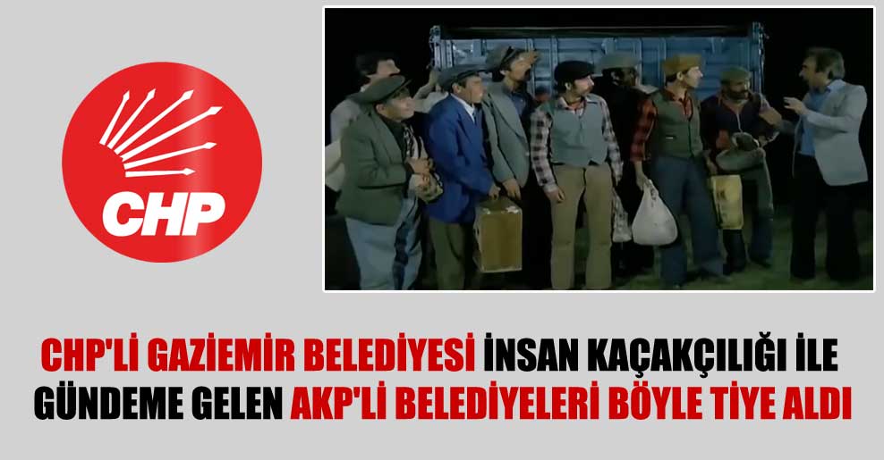 CHP’li Gaziemir Belediyesi insan kaçakçılığı ile gündeme gelen AKP’li belediyeleri böyle tiye aldı