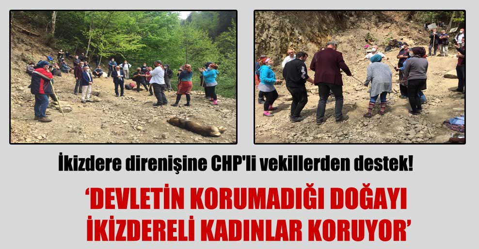 İkizdere direnişine CHP’li vekillerden destek!