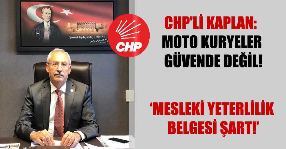 CHP’li Kaplan: Moto kuryeler güvende değil!