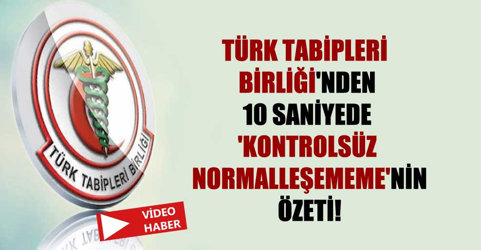 Türk Tabipleri Birliği’nden 10 saniyede ‘kontrolsüz normalleşememe’nin özeti!