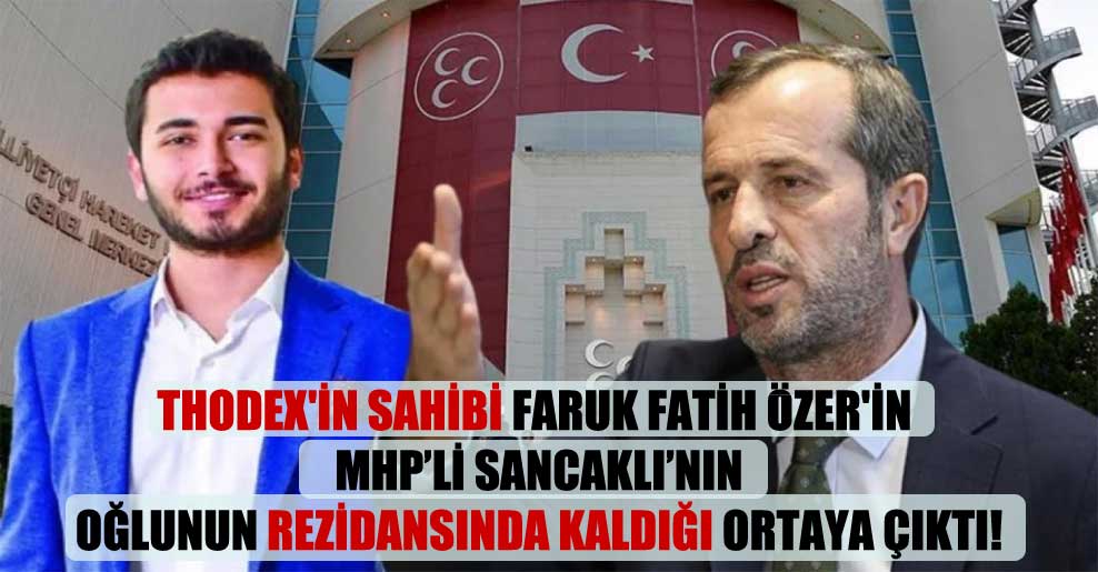 Thodex’in sahibi Faruk Fatih Özer’in MHP’li Sancaklı’nın oğlunun rezidansında kaldığı ortaya çıktı!