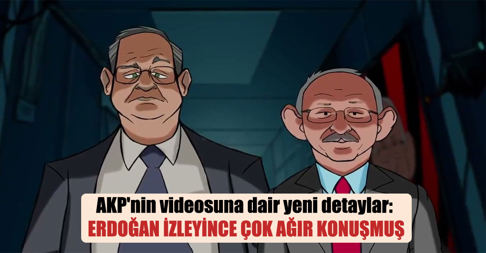 AKP’nin videosuna dair yeni detaylar: Erdoğan izleyince çok ağır konuşmuş