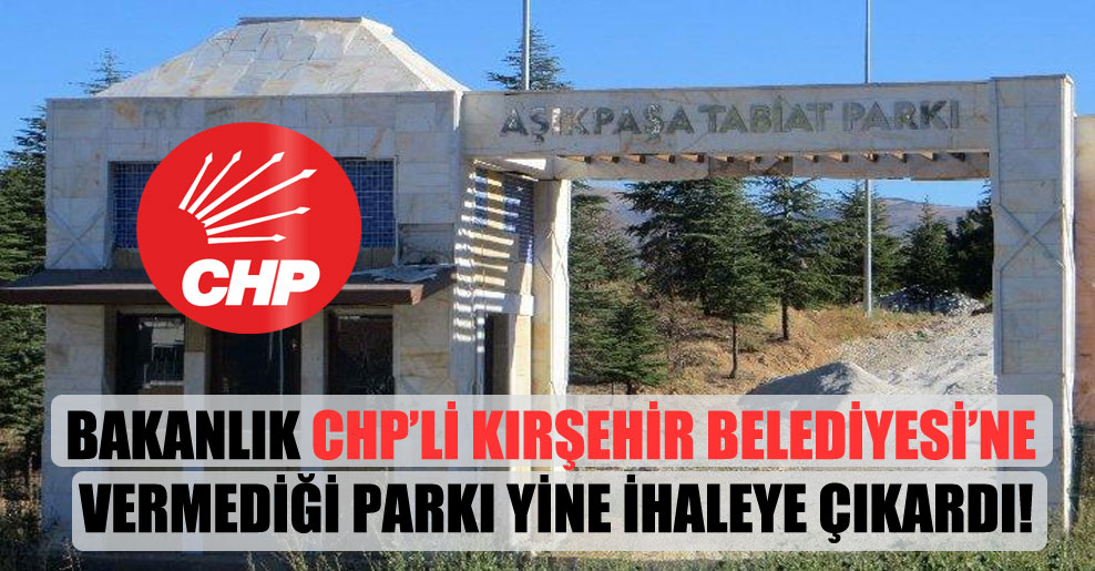 Bakanlık CHP’li Kırşehir Belediyesi’ne vermediği parkı yine ihaleye çıkardı!