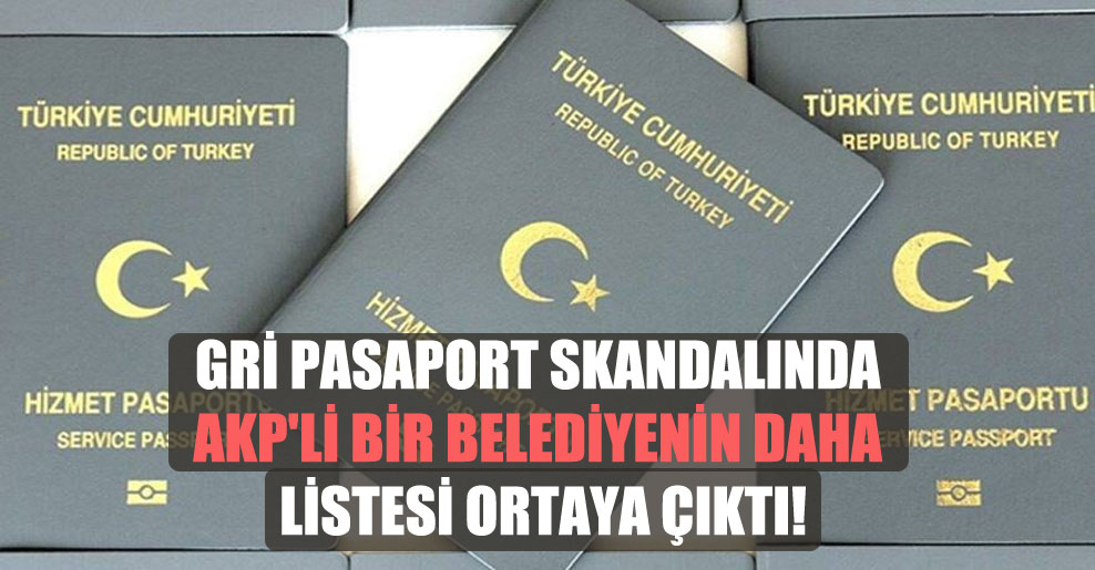 Gri pasaport skandalında AKP’li bir belediyenin daha listesi ortaya çıktı!