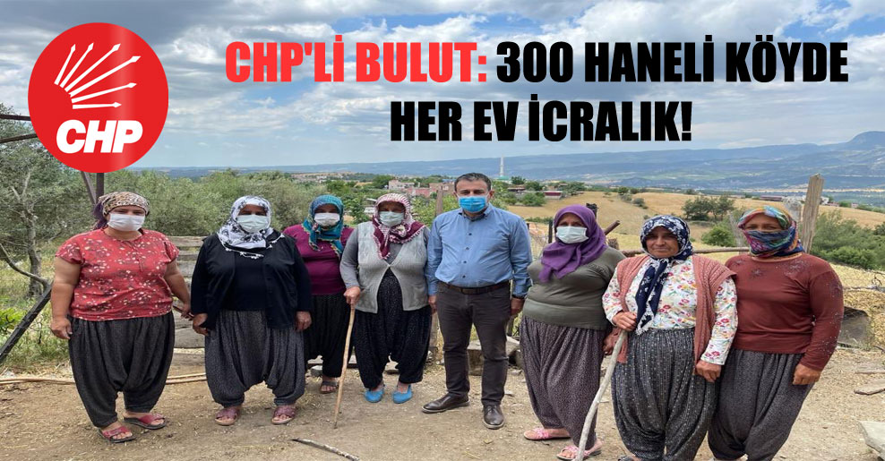 CHP’li Bulut: 300 haneli köyde her ev icralık!