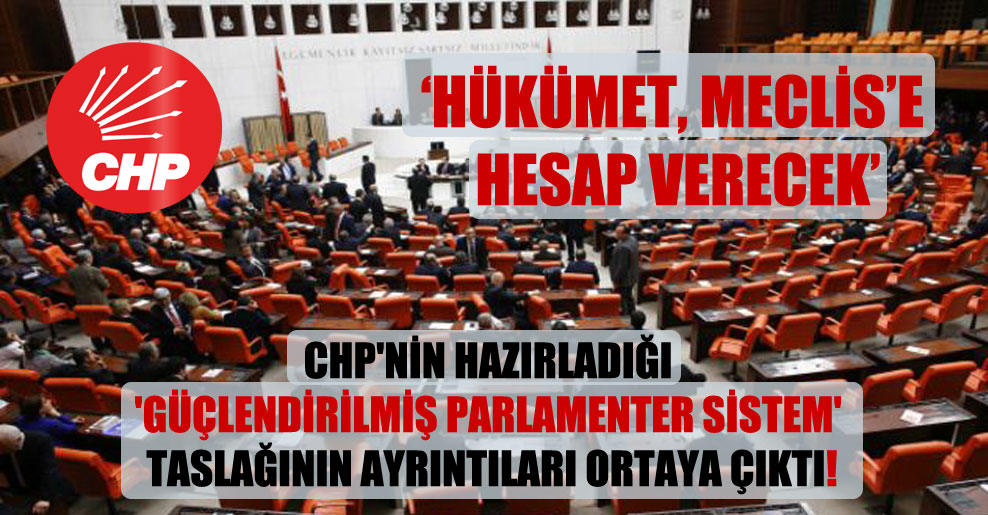 CHP’nin hazırladığı ‘Güçlendirilmiş Parlamenter Sistem’ taslağının ayrıntıları ortaya çıktı!