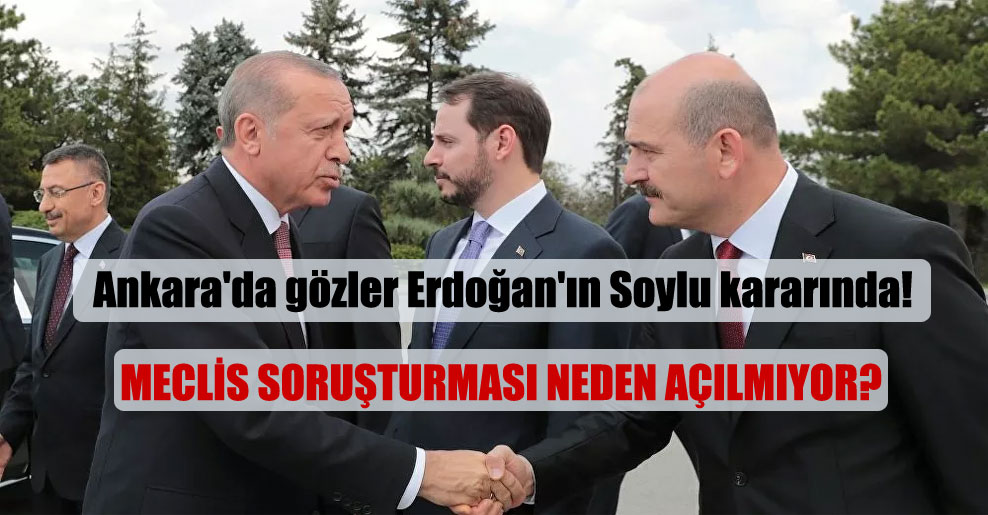Ankara’da gözler Erdoğan’ın Soylu kararında!
