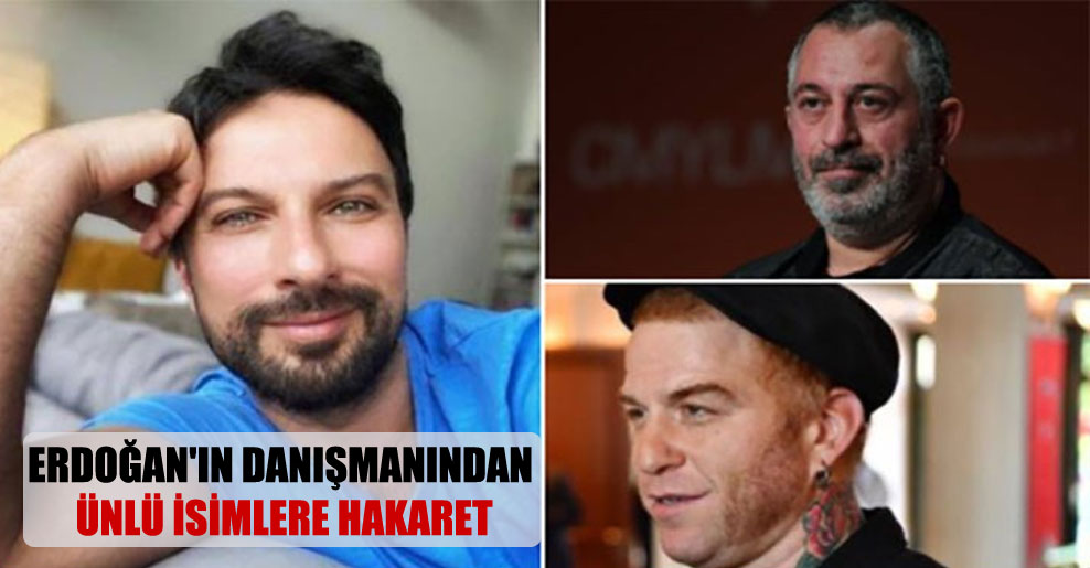 Erdoğan’ın danışmanından ünlü isimlere hakaret!