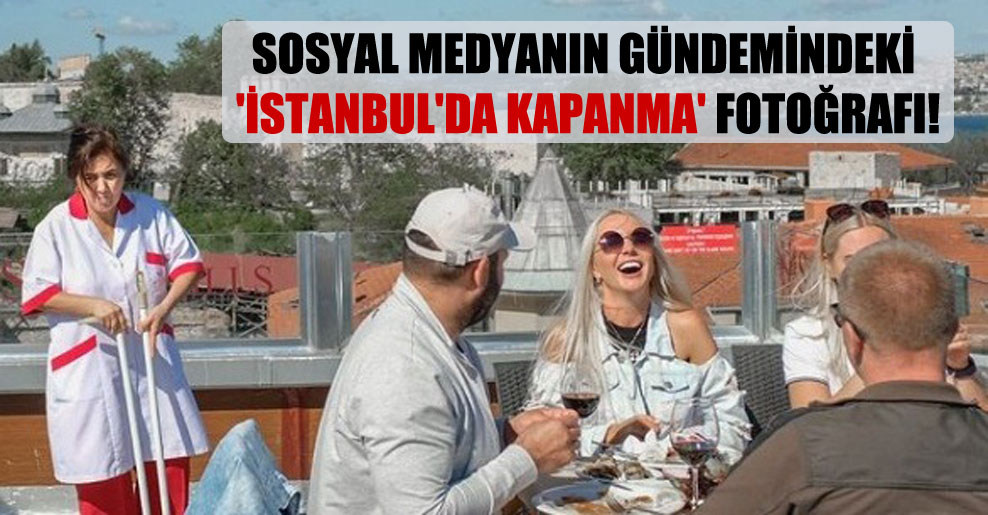 Sosyal medyanın gündemindeki ‘İstanbul’da kapanma’ fotoğrafı!