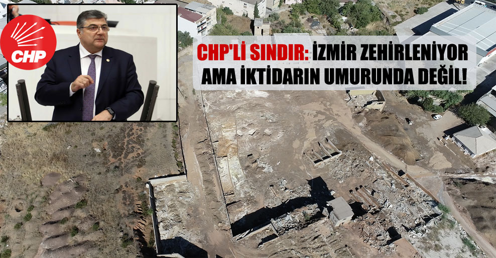 CHP’li Sındır: İzmir zehirleniyor ama iktidarın umurunda değil!